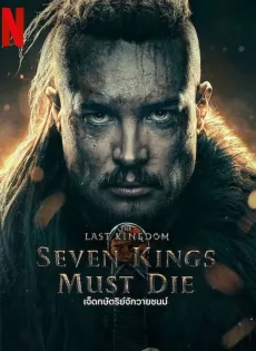 ดูหนังออนไลน์ฟรี เจ็ดกษัตริย์จักวายชนม์ The Last Kingdom Seven Kings Must Die (2023)